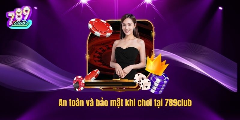 An toàn và bảo mật khi chơi tại 789club