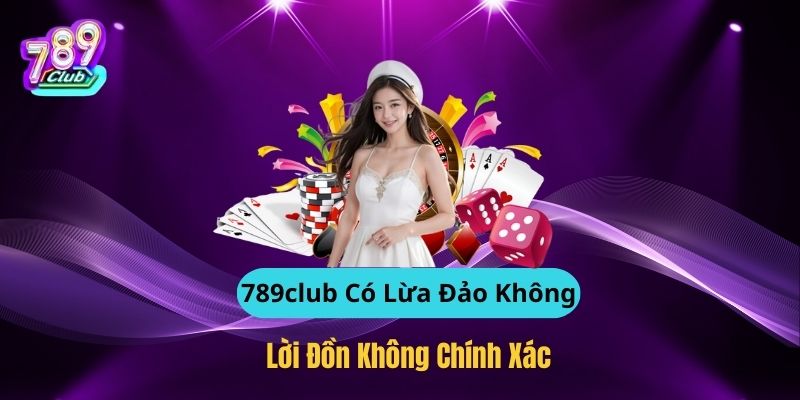 789CLUB Có Lừa Đảo Không Là Lời Đồn Không Chính Xác