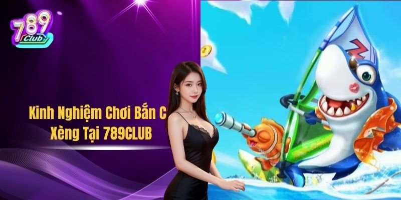 Kinh Nghiệm Chơi Bắn Cá Xèng Tại 789CLUB