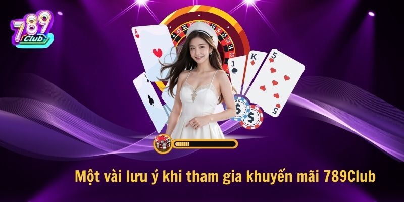  Một vài lưu ý khi tham gia khuyến mãi 789Club