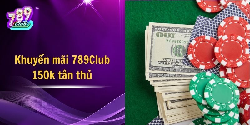 Khuyến mãi 789Club 150k tân thủ