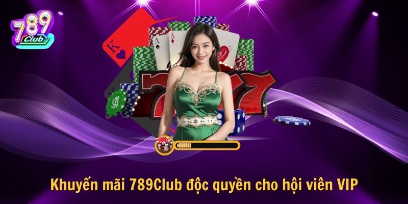 Khuyến mãi 789Club độc quyền cho hội viên VIP