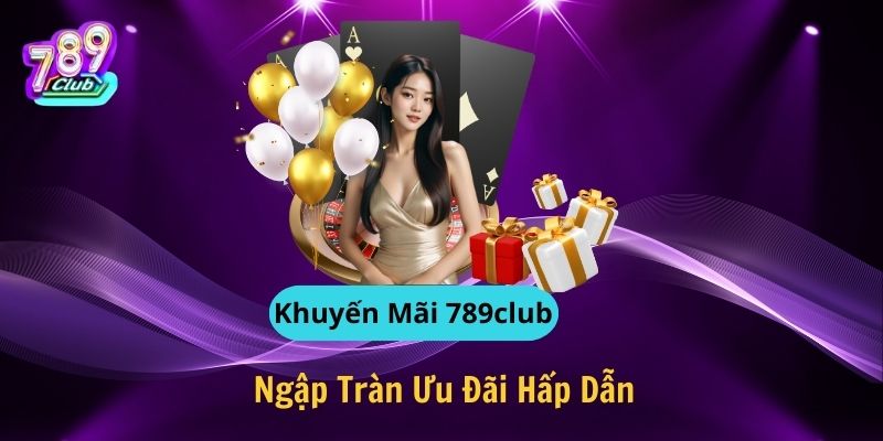 Các Chương Trình Khuyến Mãi 789Club