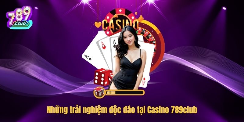 Những trải nghiệm độc đáo tại Casino 789club