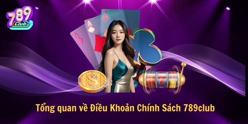 Tổng quan về Điều Khoản Chính Sách 789club