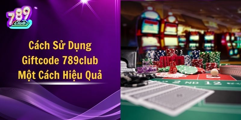 Cách Sử Dụng Giftcode 789club Một Cách Hiệu Quả