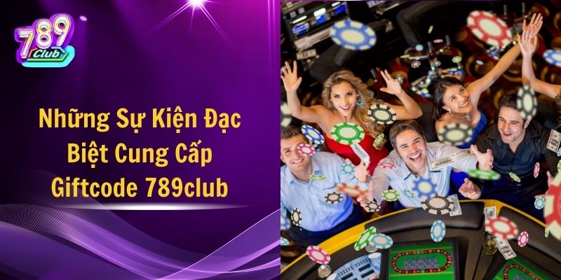 Những Sự Kiện Đặc Biệt Cung Cấp Giftcode 789club