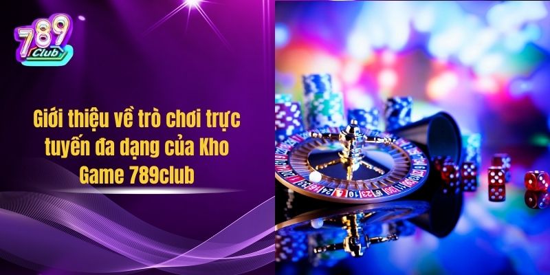 Giới thiệu về trò chơi trực tuyến đa dạng của Kho Game 789club