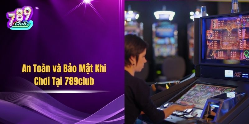 An Toàn và Bảo Mật Khi Chơi Tại 789club