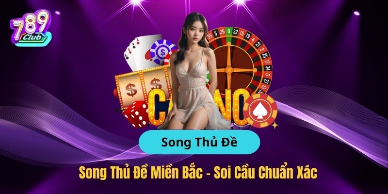 Song Thủ Đề Miền Bắc - Soi Cầu Chuẩn Xác