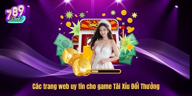 Các trang web uy tín cho game Tài Xỉu Đổi Thưởng