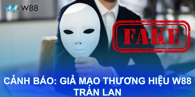 Cảnh báo: Giả mạo thương hiệu W88 tràn lan