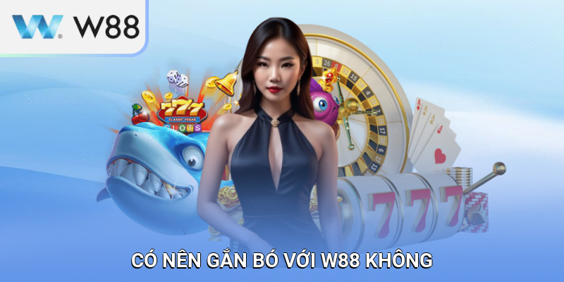 W88 có uy tín không? Có nên gắn bó không?
